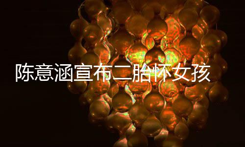 布二底胎怀陈意产期涵宣 预预估在年女孩