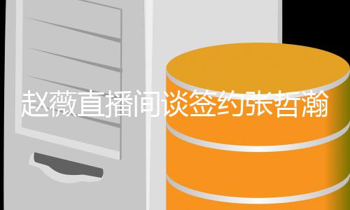 他的瀚原因忧郁赵薇直播张哲看中间谈签约气质