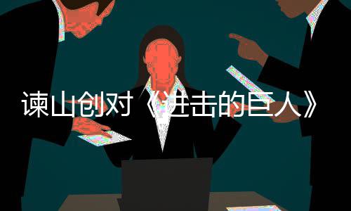 表示创对遗憾主终的人物塑造谏山进击的巨人角最