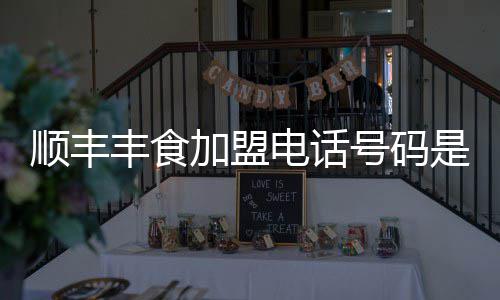 电话号码顺丰是多少丰食加盟